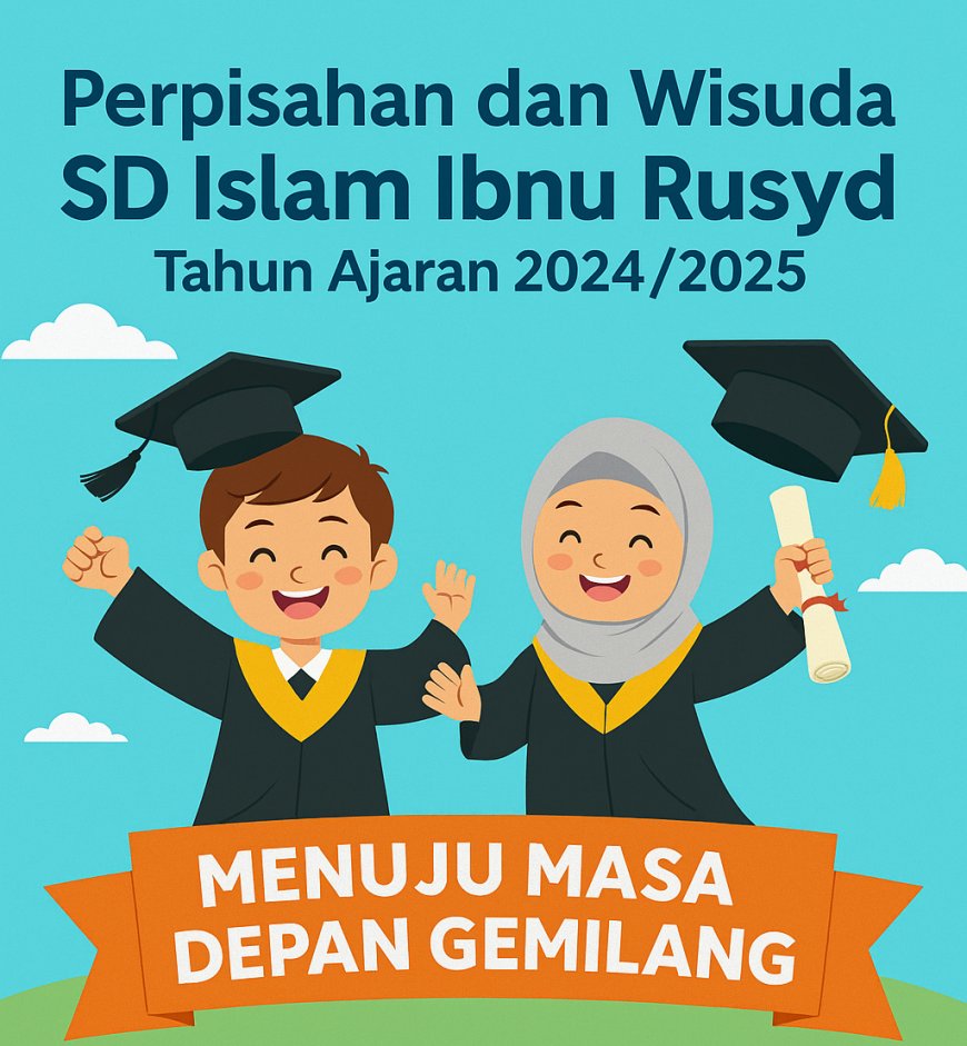 Perpisahan dan Wisuda SD Islam Ibnu Rusyd Tahun Ajaran 2024/2025: Tangis Haru Iringi Langkah Menuju Masa Depan